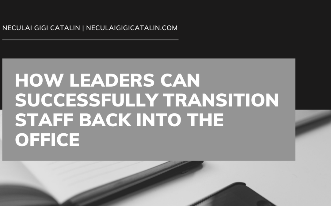 How Leaders Can Successfully Transition Staff Back into the Office